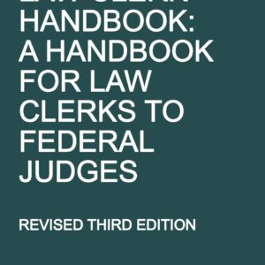 Law Clerk Handbook: A Handbook for Law Clerks to Federal Judges, Revised Third Edition